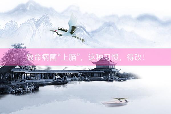 致命病菌“上脑”，这种习惯，得改！