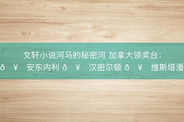 文轩小说河马的秘密河 加拿大领奖台：🥇安东内利 🥈汉密尔顿 🥉维斯塔潘